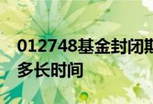 012748基金封闭期多长 010198基金封闭期多长时间