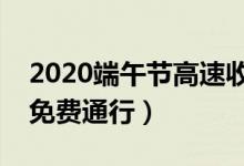 2020端午节高速收费吗（三天假期高速路不免费通行）