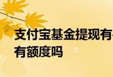 支付宝基金提现有手续费吗 支付宝基金提现有额度吗