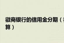 徽商银行的信用金分期（徽商银行信用卡的分期利息怎么计算）