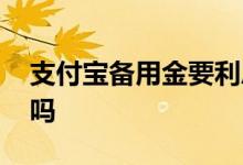 支付宝备用金要利息吗 支付宝备用金要利息吗