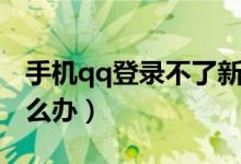 手机qq登录不了新设备（手机qq登录不了怎么办）