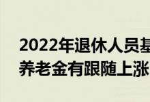2022年退休人员基础养老金上涨了4% 农村养老金有跟随上涨吗 