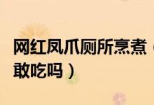 网红凤爪厕所烹煮（黑作坊卫生十分恶心你还敢吃吗）