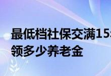 最低档社保交满15年 60岁退休之后每月可以领多少养老金 
