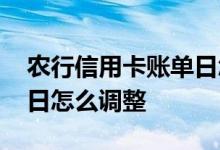 农行信用卡账单日怎么设置 农行信用卡账单日怎么调整