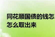 同花顺国债的钱怎么取出来 同花顺国债的钱怎么取出来