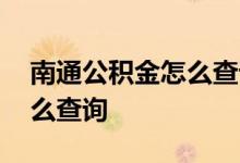 南通公积金怎么查询个人账户 南通公积金怎么查询