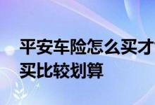 平安车险怎么买才能最划算 车险一般在哪里买比较划算