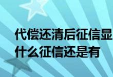 代偿还清后征信显示什么意思 代偿已还清为什么征信还是有