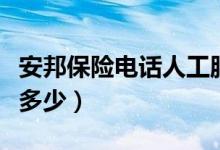 安邦保险电话人工服务电话（安邦保险电话是多少）