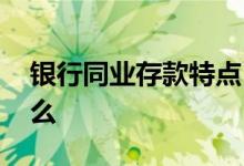 银行同业存款特点 银行企业存款的特点是什么