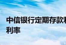 中信银行定期存款利率5年 中信银行定期存款利率