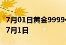 7月01日黄金9999价格今天多少一克 2022年7月1日