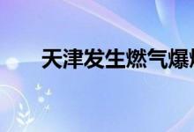 天津发生燃气爆燃事故导致23人受伤