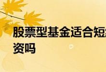 股票型基金适合短线吗 股票基金适合短线投资吗