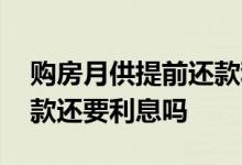 购房月供提前还款利息怎么算 月供车提前还款还要利息吗
