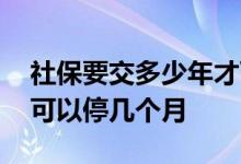 社保要交多少年才可以领取养老金 社保最多可以停几个月 