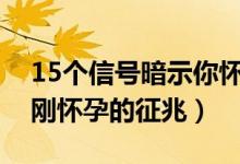 15个信号暗示你怀孕了（怀孕了有什么反应刚怀孕的征兆）