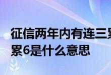 征信两年内有连三累六的记录 征信两年内连3累6是什么意思