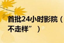 首批24小时影院（保持对观众“24小时服务不走样”）