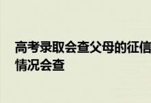 高考录取会查父母的征信吗 大学录取会查父母征信吗 那种情况会查