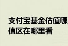 支付宝基金估值哪里还可以看 支付宝基金估值区在哪里看