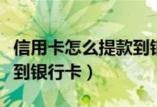 信用卡怎么提款到银行卡上（信用卡怎么提现到银行卡）