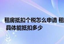 租房抵扣个税怎么申请 租房租金抵扣个税需要什么证明材料 具体能抵扣多少