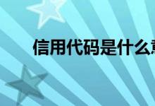 信用代码是什么意思 信用代码是什么