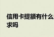 信用卡提额有什么条件 信用卡提额有什么要求吗