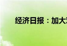 经济日报：加大对基础设施融资支持