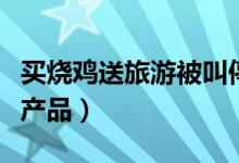 买烧鸡送旅游被叫停（不得兜售这种低价旅游产品）