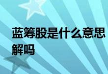 蓝筹股是什么意思 蓝筹股是什么意思 有人了解吗 
