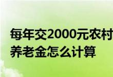 每年交2000元农村社保 15年退休后能领多少养老金怎么计算 