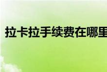 拉卡拉手续费在哪里扣 拉卡拉手续费是多少