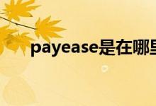 payease是在哪里扣钱的（payease）