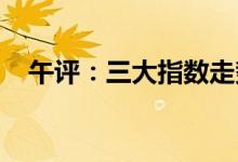 午评：三大指数走势分化赛道股再度活跃