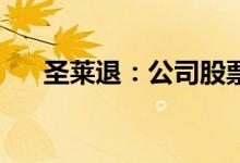 圣莱退：公司股票将在6月22日被摘牌