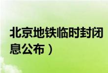 北京地铁临时封闭（北京地铁临时关闭最新消息公布）