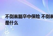 不倒翁脑卒中保险 不倒翁-安联中老年人意外骨折保险优点是什么