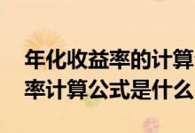 年化收益率的计算公式是什么 请问年化收益率计算公式是什么