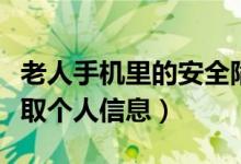 老人手机里的安全陷阱（清理软件偷偷大量获取个人信息）