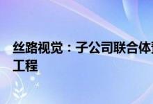 丝路视觉：子公司联合体预中标乌镇世界互联网科技馆建设工程