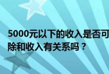 5000元以下的收入是否可以进行专项附加扣除？专项附加扣除和收入有关系吗？