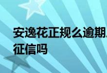 安逸花正规么逾期后会怎样 安逸花逾期会上征信吗