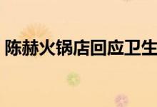 陈赫火锅店回应卫生问题（有人恶意造谣！）