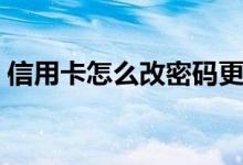 信用卡怎么改密码更好（信用卡怎么改密码）
