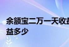 余额宝二万一天收益多少 余额宝2万元一天收益多少