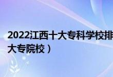 2022江西十大专科学校排行（江西十大高职院校江西最好的大专院校）